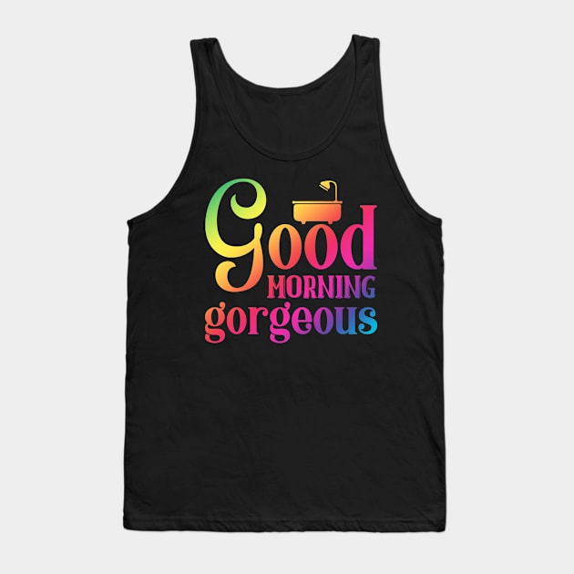 Good Morning Gorgeous Tank Top by ShopBuzz